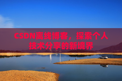 CSDN离线博客，探索个人技术分享的新境界